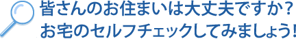お宅のセルフチェックしてみましょう